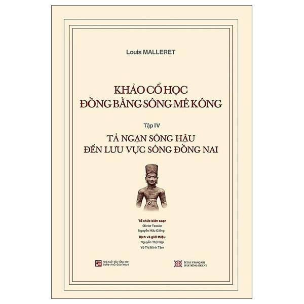 Sách - Khảo Cổ Học Đồng Bằng Sông Mê Kông - Tập IV - Tả Ngạn Sông Hậu Đến Lưu Vực Sông Đồng Nai