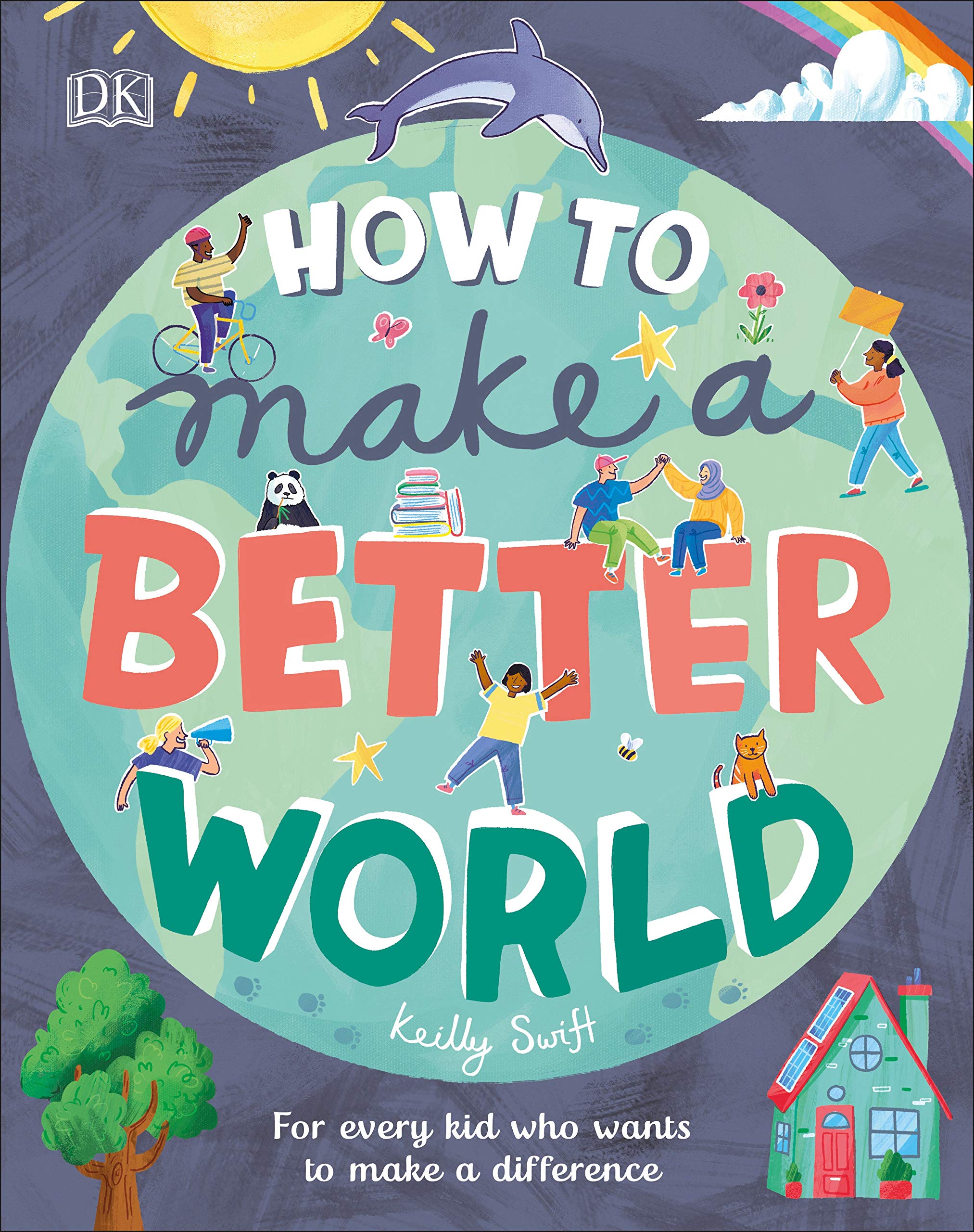 How To Make A Better World: For Every Kid Who Want To Make A Difference