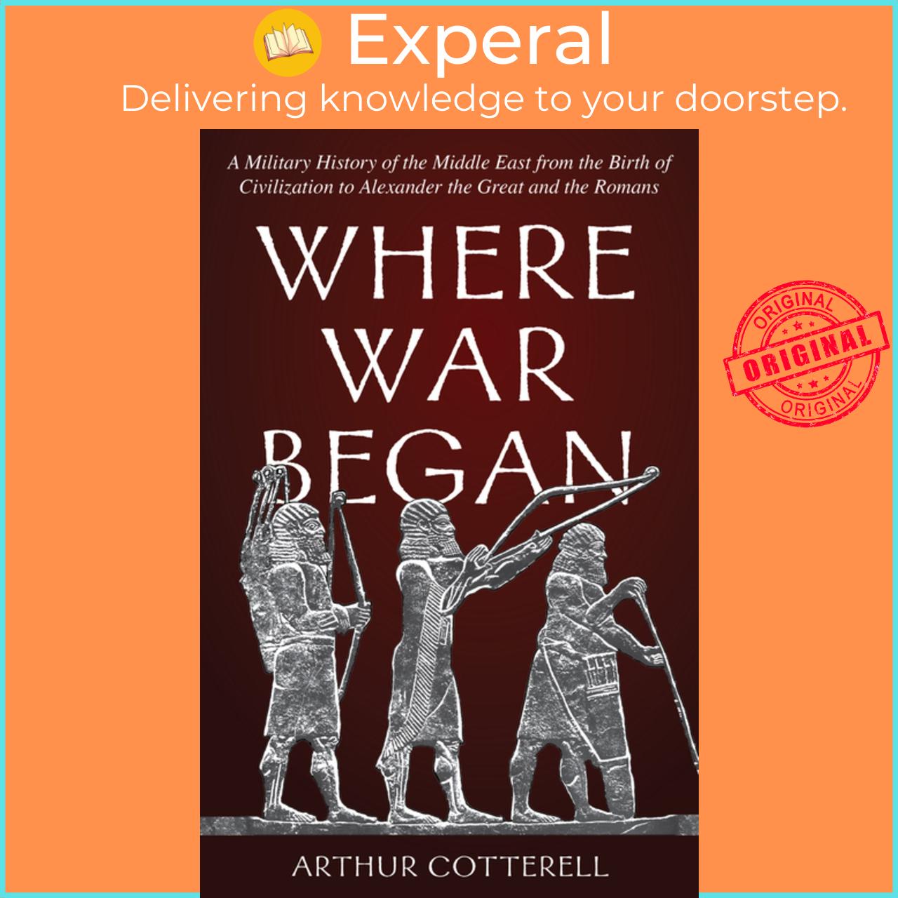 Sách - Where War Began : A Military History of the Middle East from the Birt by Arthur Cotterell