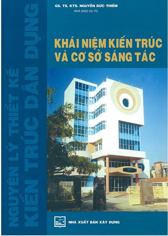 Nguyên lý thiết kế kiến trúc dân dụng - Khái niệm kiến trúc và cơ sở sáng tác (Tái bản 2023) - GS.TS.KTS Nguyễn Đức Thiềm