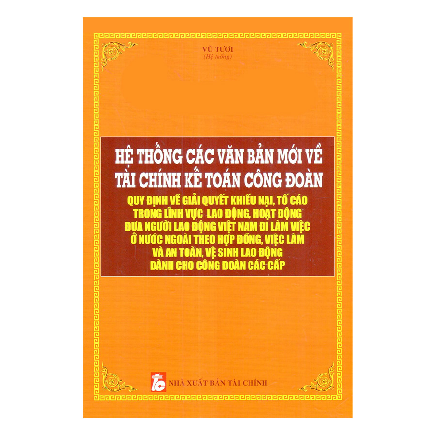 Hệ Thống Các Văn Bản Mới Về Tài Chính Kế Toán Công Đoàn Quy Định Về Giải Quyết Khiếu Nại, Tố Cáo Trong Lĩnh Vực Lao Động, Hoạt Động Đưa Người Lao Động Việt Nam Đi Làm Việc Ở Nước Ngoài Theo Hợp Đồng, Việc Làm Và An Toàn, Vệ Sinh Lao Động Dành Cho Công Đoà