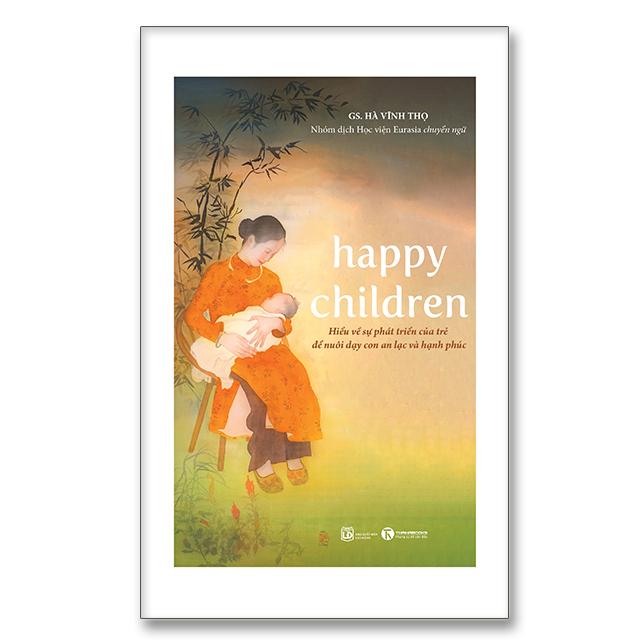 Sách Happy children – Hiểu về sự phát triển của trẻ để nuôi dạy con an lạc và hạnh phúc - Thái Hà