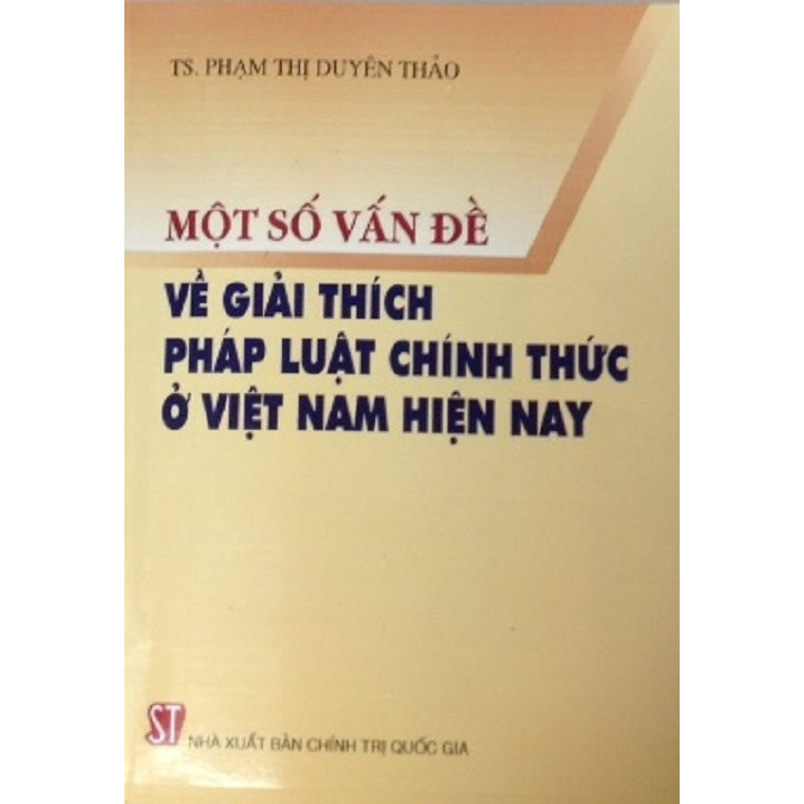 Sách Một Số Vấn Đề Về Giải Thích Pháp Luật Chính Thức ở Việt Nam Hiện Nay