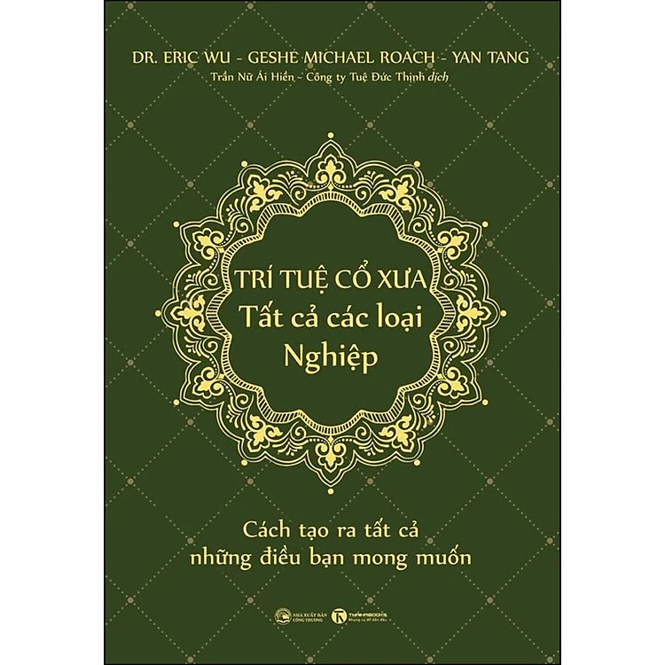 Trí Tuệ Cổ Xưa - Tất Cả Các Loại Nghiệp - Dr. Eric Wu, Geshe Michael Roach, Yan Tang - Trần Nữ Ái Hiền, Công ty Tuệ Đức Thịnh dịch -