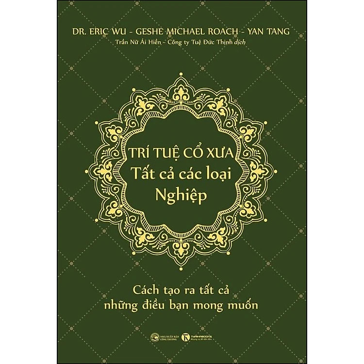 Trí Tuệ Cổ Xưa - Tất Cả Các Loại Nghiệp - Dr. Eric Wu, Geshe Michael Roach, Yan Tang - Trần Nữ Ái Hiền, Công ty Tuệ Đức Thịnh dịch - (bìa mềm)