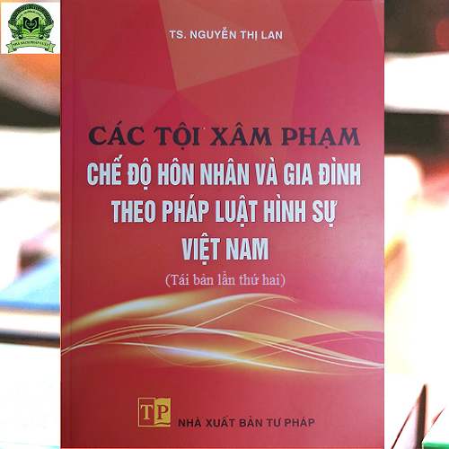 Các tội phạm chế độ hôn nhân và gia đình theo pháp luật hình sự Việt Nam (tái bản lần thứ hai)