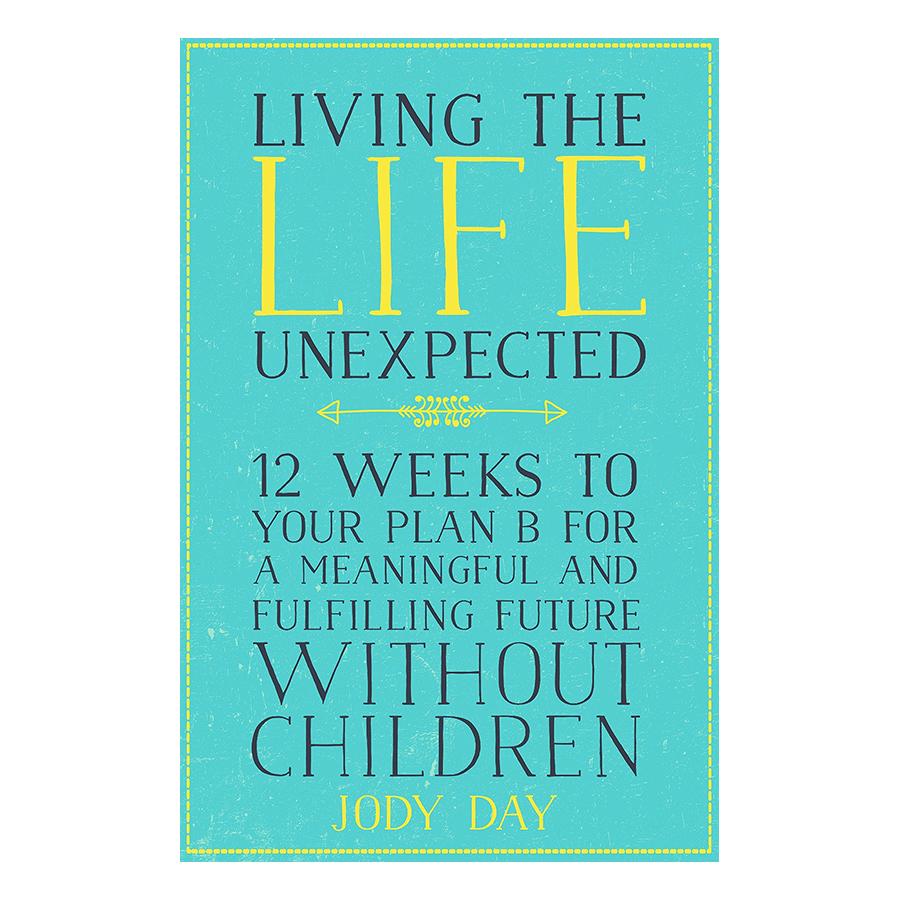 Living the Life Unexpected: 12 Weeks to Your Plan B for a Meaningful and Fulfilling Future Without Children (Paperback)