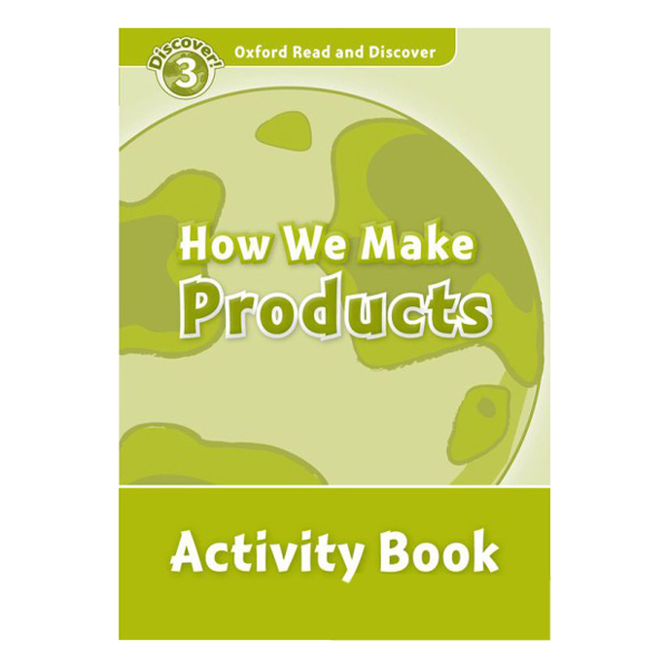 Oxford Read and Discover 3: How We Make Products Activity Book