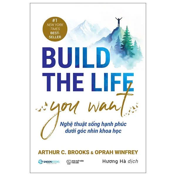 BUILD THE LIFE YOU WANT - Nghệ Thuật Sống Hạnh Phúc Dưới Góc Nhìn Khoa Học – Arthur C.Brooks, Oprah Wiffrey – Hương Hà dịch – Saigonbooks – NXB Thế Giới