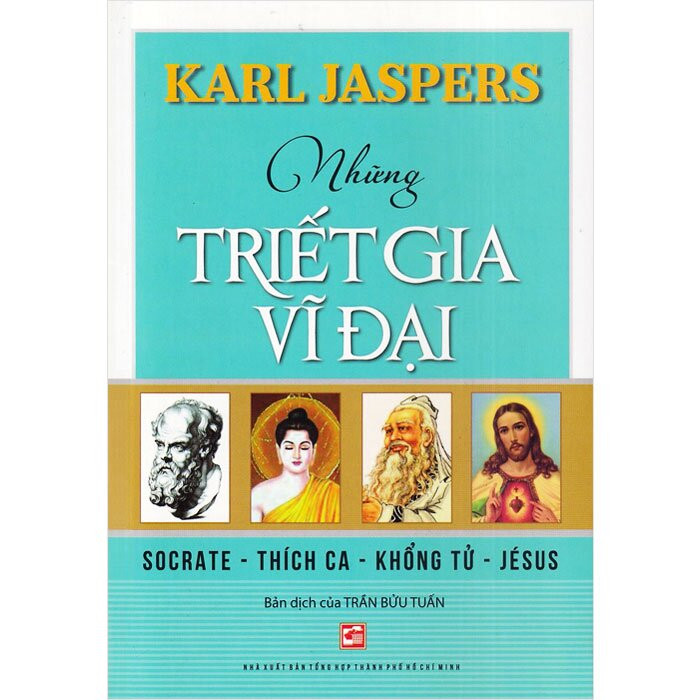 Những Triết Gia Vĩ Đại: Socrate - Thích Ca - Khổng Tử - Jésus - Karl Jaspers - Trần Bửu Tuấn dịch - (bìa mềm)