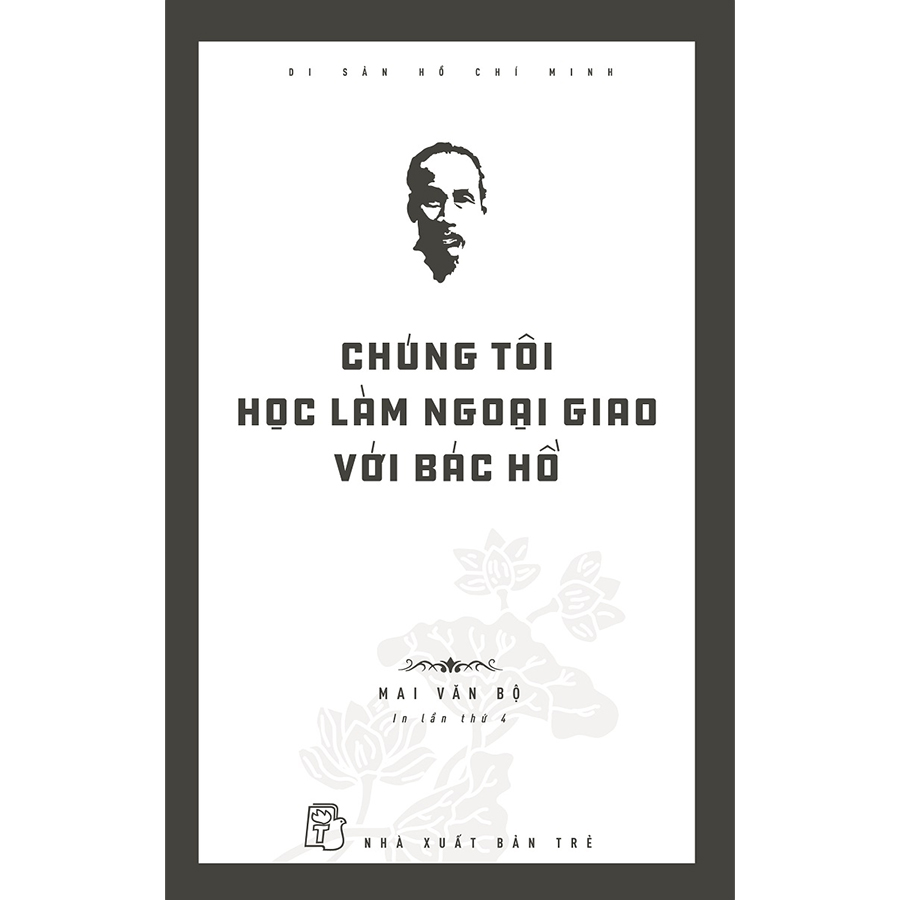 Di Sản Hồ Chí Minh - Chúng Tôi Học Làm Ngoại Giao Với Bác Hồ Tái Bản 2020