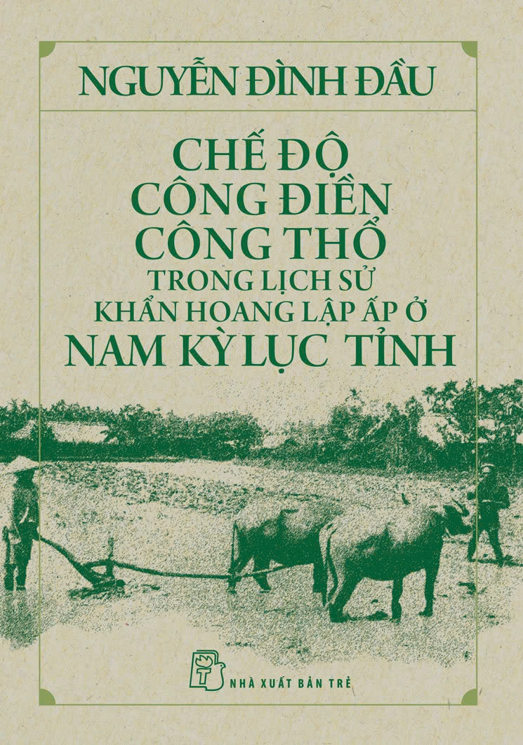 CHẾ ĐỘ CÔNG ĐIỀN CÔNG THỔ Trong Lịch Sử Khẩn Hoang Lập Ấp Ở Nam Kỳ Lục Tỉnh - Nguyễn Đình Đầu (bìa mềm)