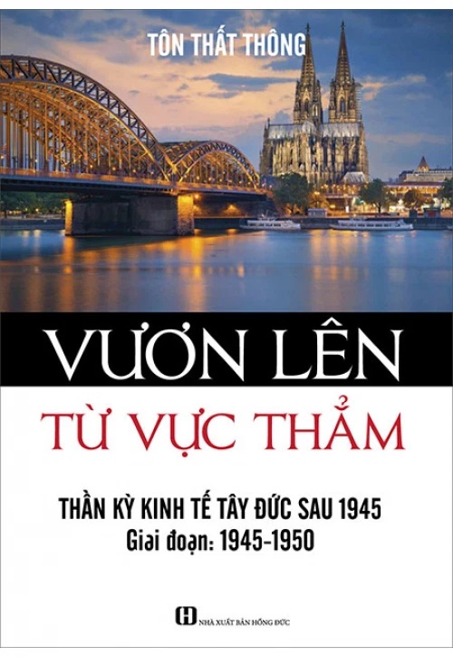 VƯƠN LÊN TỪ VỰC THẲM - THẦN KỲ KINH TẾ TÂY ĐỨC SAU 1945 (GIAI ĐOẠN 1945-1950) (Tôn Thất Thông - Phương Nam)