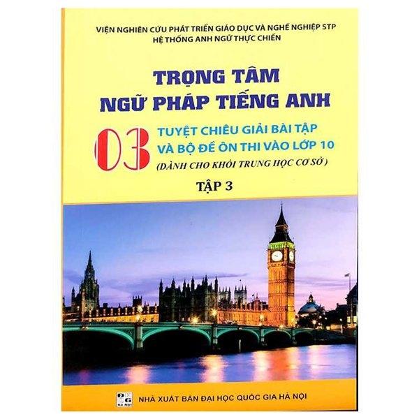 Trọng Tâm Ngữ Pháp Tiếng Anh - 03 Tuyệt Chiêu Giải Bài Tập Và Bộ Đề Ôn Thi Vào Lớp 10 - Tập 3