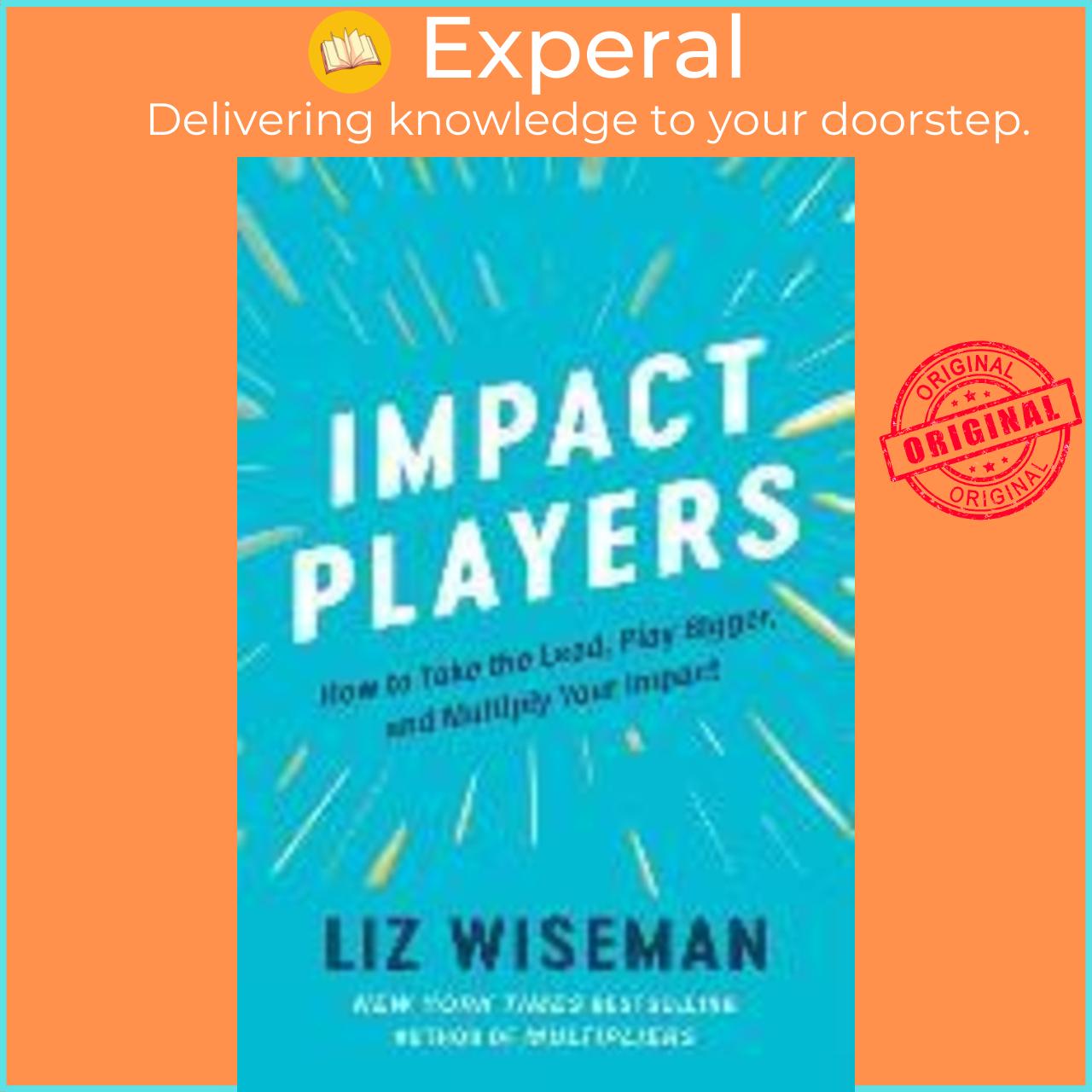 Sách - Impact Players How To Take The Lead, Play Bigger, And Multiply Your Impa By Liz Wiseman Us Edition, Paperback