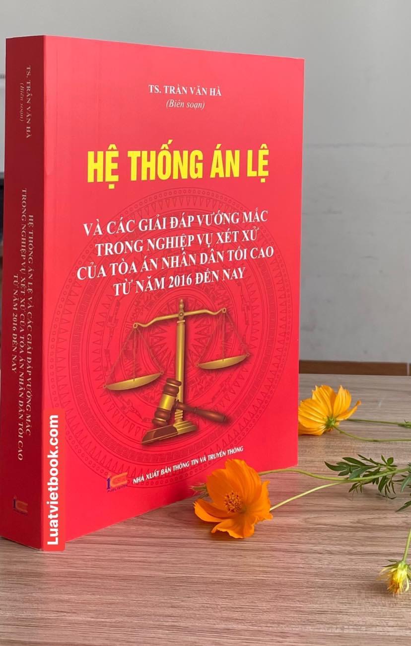 Hệ Thống Án Lệ Và Các Giải Đáp Vướng Mắc Trong Nghiệp Vụ Xét Xử Của Toà Án Nhân Dân Tối Cao Từ Năm 2016 Đến Nay