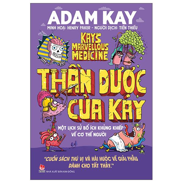 Sách - Thần Dược Của Kay - Một Lịch Sử Bổ Ích Khủng Khiếp Về Cơ Thể Người