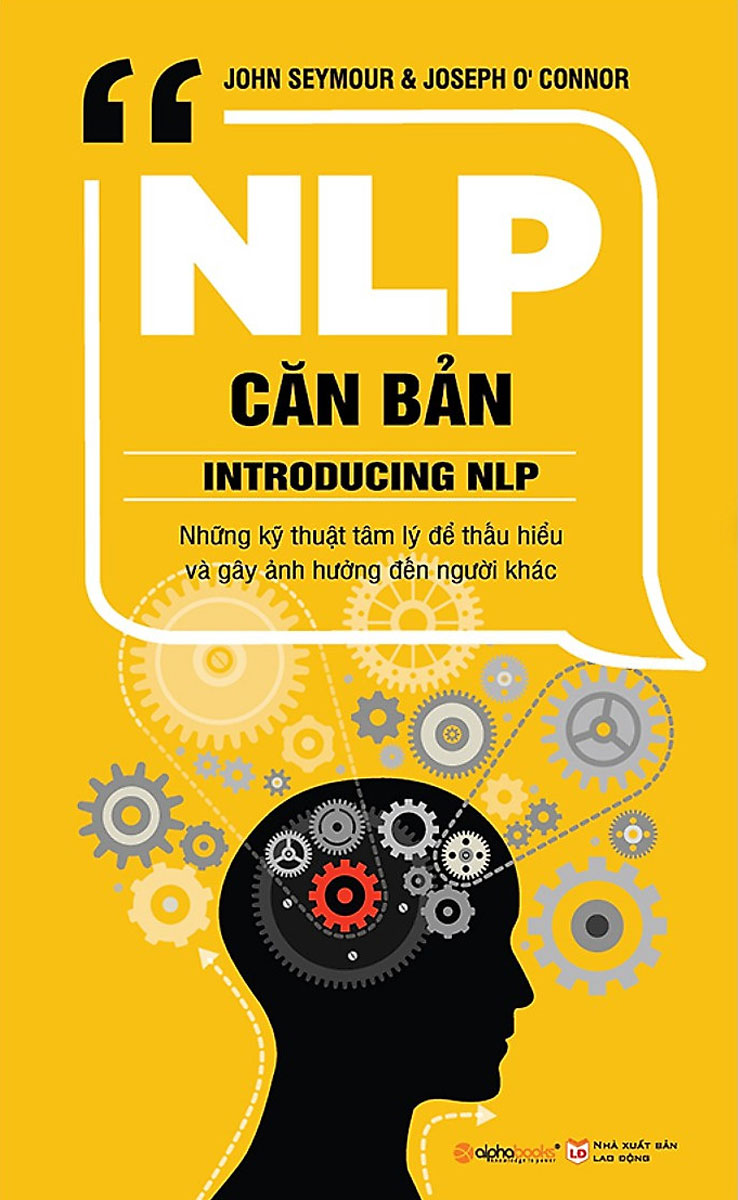 NLP Căn Bản - Những Kỹ Thuật Tâm Lý Để Hiểu Và Gây Ảnh Hưởng Đến Người Khác - AL