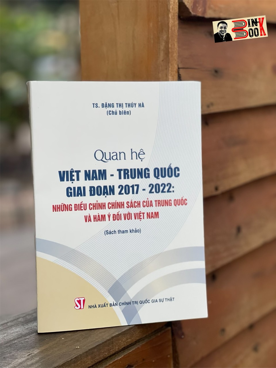 (Sách tham khảo)  QUAN HỆ VIỆT NAM – TRUNG QUỐC GIAI ĐOẠN 2017 -2022 : Những điều chỉnh chính sách của Trung Quốc và hàm ý đối với Việt Nam - Đặng Thị Thúy Hà -NXB CTQGST