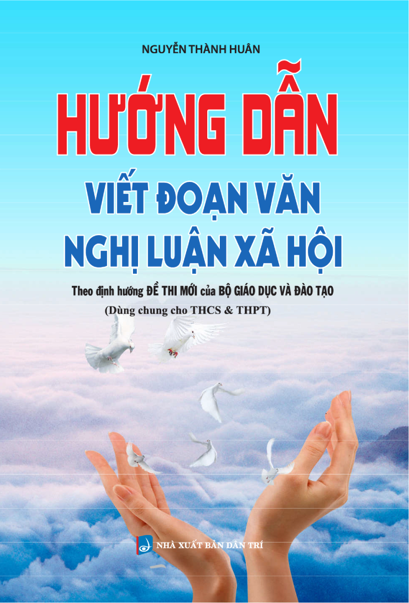 HƯỚNG DẪN VIẾT ĐOẠN VĂN NGHỊ LUẬN XÃ HỘI (THEO ĐỊNH HƯỚNG ĐỀ THI MỚI CỦA BỘ GĐ-ĐT) (DÙNG CHUNG CHO THCS &amp; THPT)