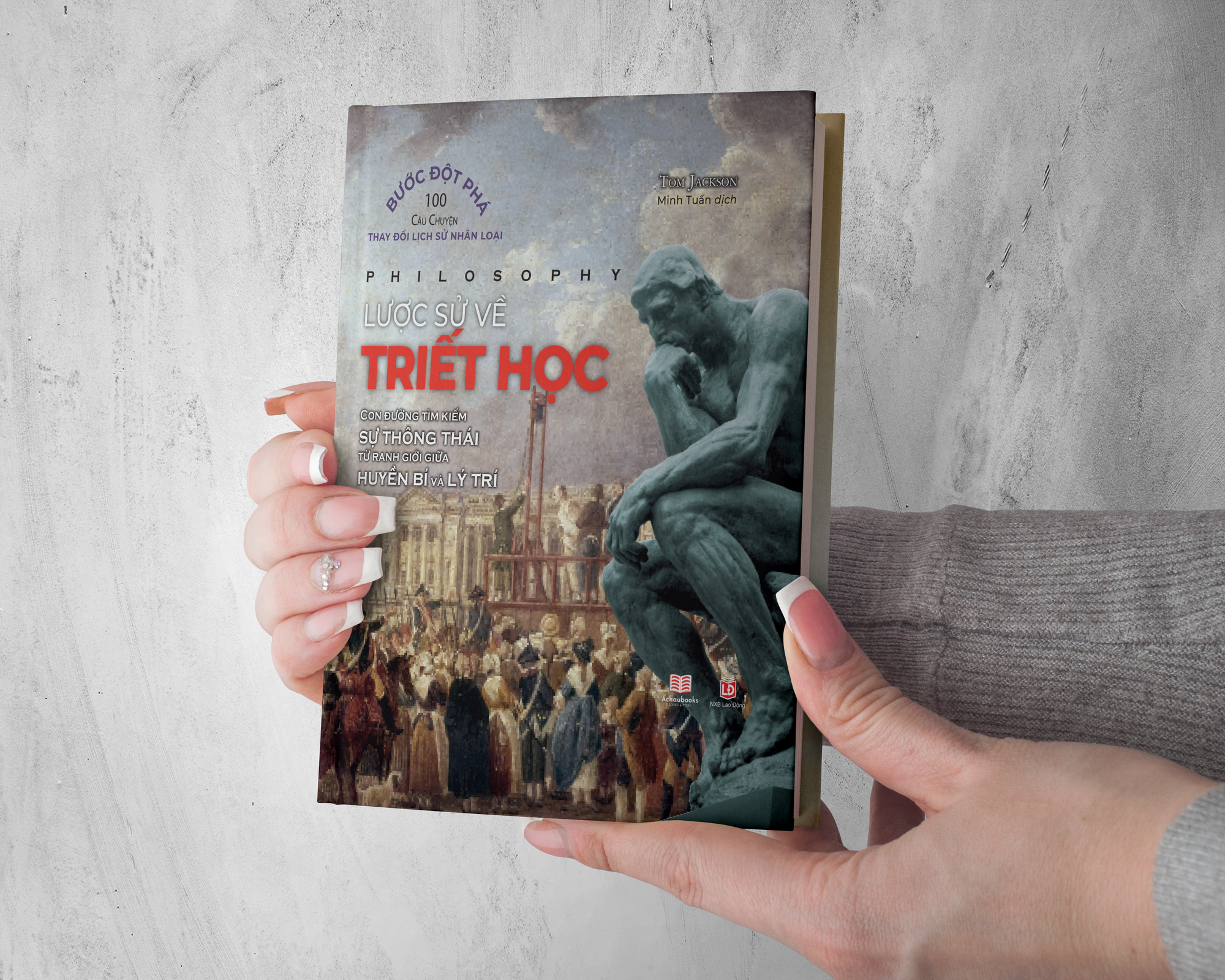 Sách Lược Sử Về Triết Học - Kiến Thức Về Thế Giới Triết Học, Từ Những Nhà Tư Tưởng Lớn Đến Các Khái Niệm Hiện Đại - Á Châu Books, Bìa Cứng In Màu