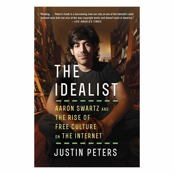 The Idealist: Aaron Swartz And The Rise Of Free Culture On The Internet