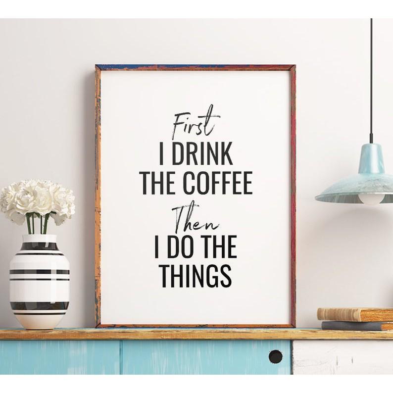 Tranh in cao cấp | Typography-Coffee Quote Printable Art, First I Drink The Coffee 54 , tranh canvas giá rẻ