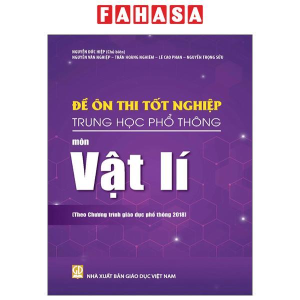 Sách - Đề Ôn Thi Tốt Nghiệp Trung Học Phổ Thông - Môn Vật Lí (Theo Chương Trình Giáo Dục Phổ Thông 2018)
