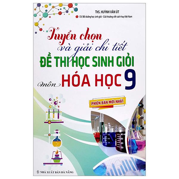 Tuyển Chọn Và Giải Chi Tiết Đề Thi Học Sinh Giỏi - Môn Hóa Học 9 (Phiên Bản Mới Nhất)