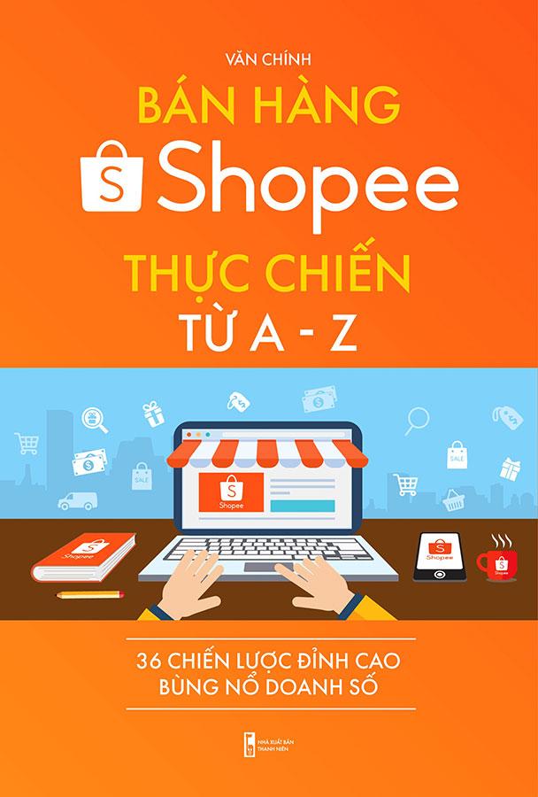 Bán Hàng Shopee Thực Chiến Từ A-Z - 36 Chiến Lược Đỉnh Cao Bùng Nổ Doanh Số