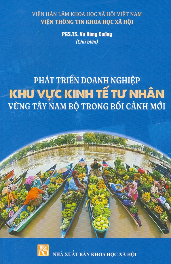 Phát Triển Doanh Nghiệp Khu Vực Kinh Tế Tư Nhân Vùng Tây Nam Bộ Trong Bối Cảnh Mới (Sách chuyên khảo)