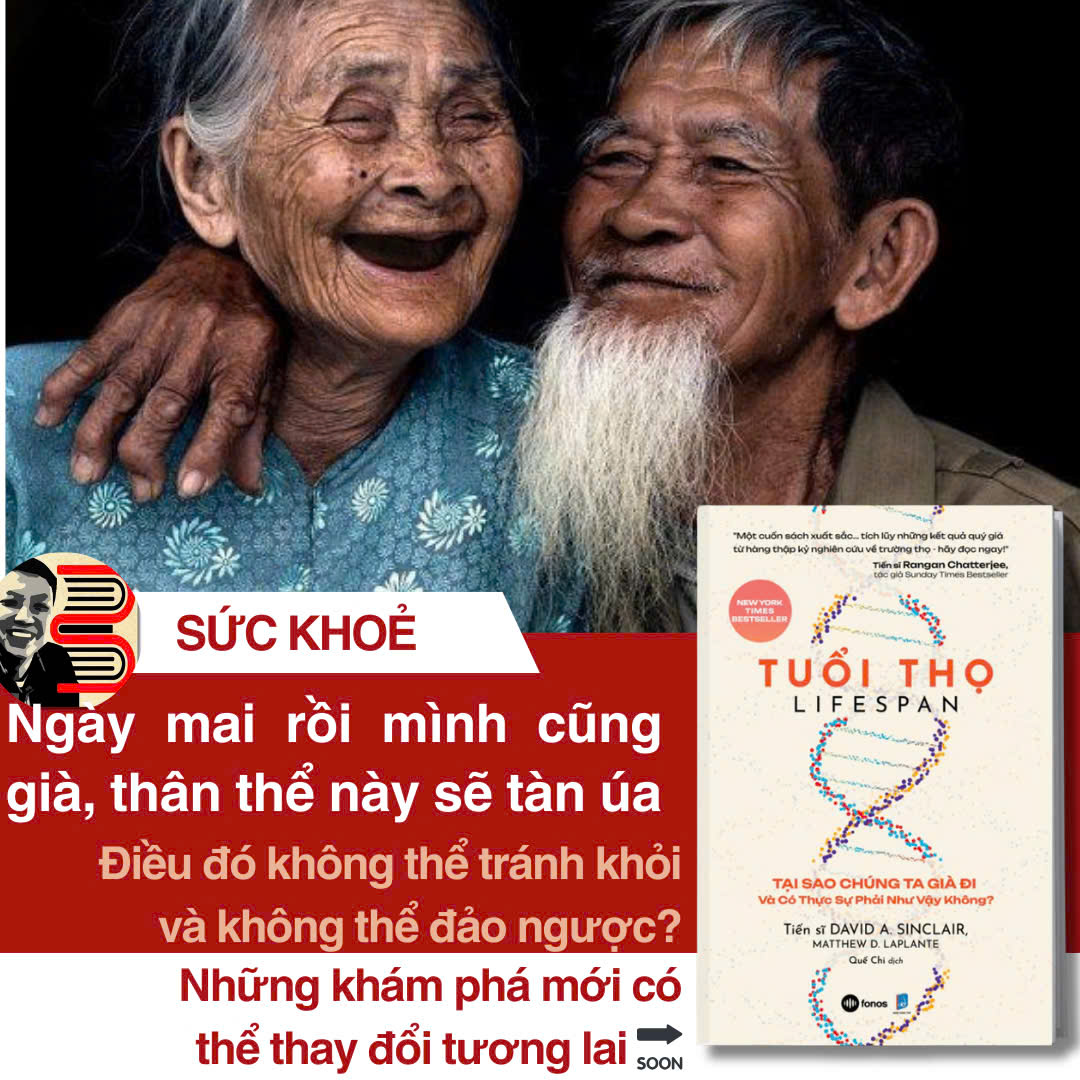 TUỔI THỌ - TẠI SAO CHÚNG TA GIÀ ĐI VÀ CÓ THỰC SỰ PHẢI NHƯ VẬY KHÔNG? - Tiến sĩ David A. Sinclair, Matthew D. Laplante - Quế Chi dịch - Dân Trí