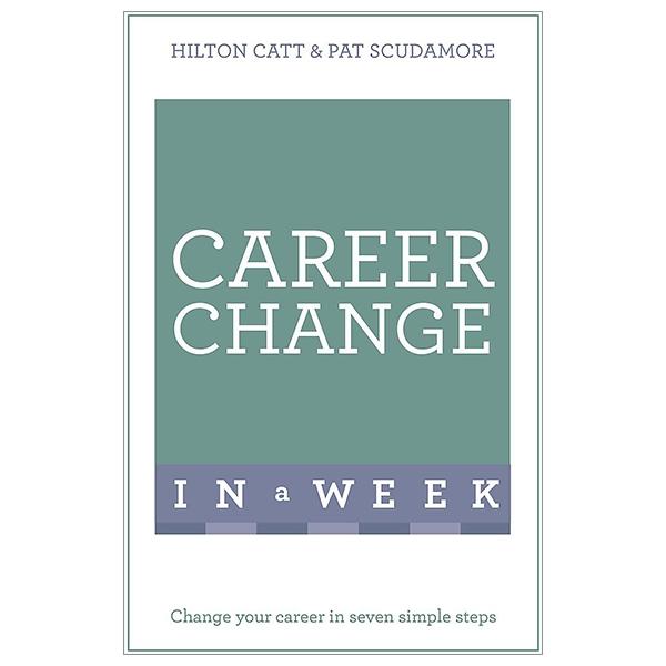 Career Change In A Week: Change Your Career In Seven Simple Steps