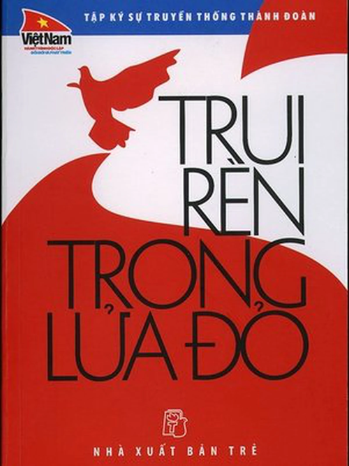 Sách Trui rèn trong lửa đỏ - Ký sự truyền thống Thành Đoàn ...