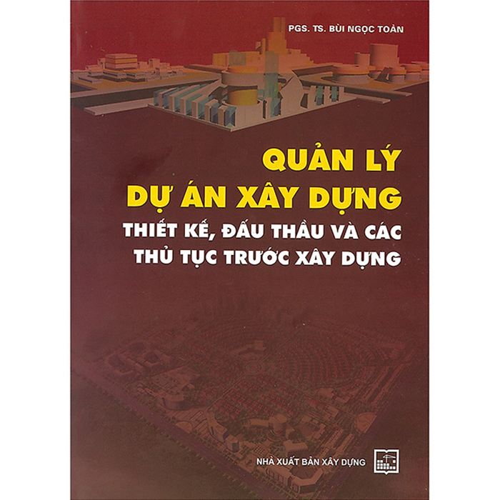 Quản Lý Dự Án Xây Dựng - Thiết Kế, Đấu Thầu Và Các Thủ Tục Trước Xây Dựng (Tái Bản)