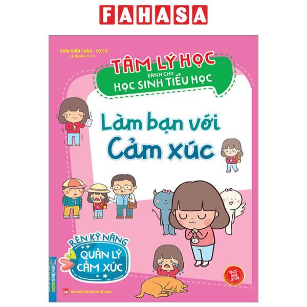 Tâm Lý Học Dành Cho Học Sinh Tiểu Học - Làm Bạn Với Cảm Xúc - Rèn Kỹ Năng Quản Lý Cảm Xúc