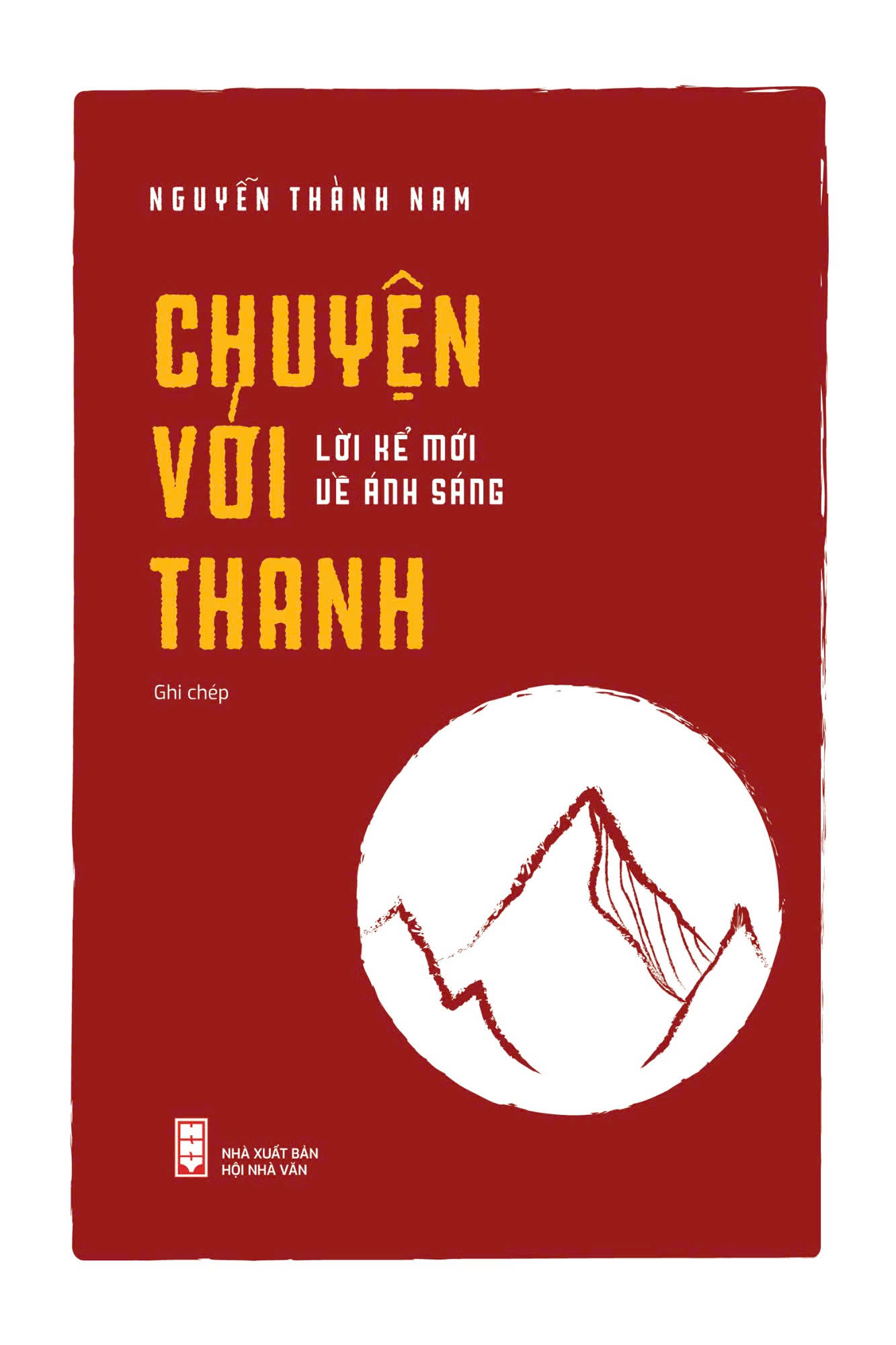 Chuyện Với Thanh - Lời Kể Mới Về Ánh Sáng (Ghi Chép) - Nguyễn Thành Nam