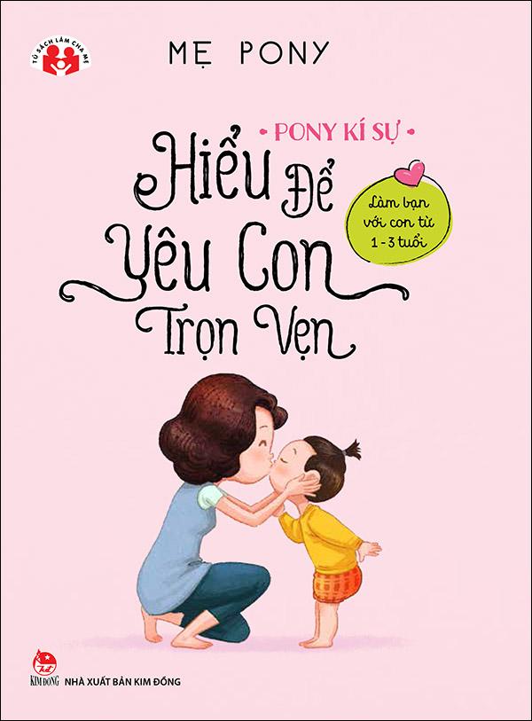 Kim Đồng - Pony kí sự - Hiểu để yêu con trọn vẹn - Làm bạn với con từ 1-3 tuổi