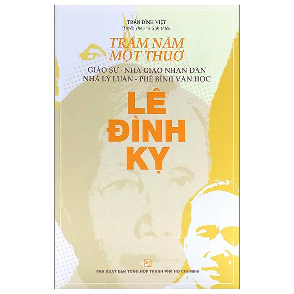 Trăm Năm Một Thuở - Giáo Sư-Nhà Giáo Nhân Dân-Nhà Lý Luận-Phê Bình Văn Học Lê Đình Kỵ
