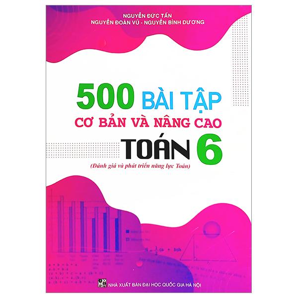 500 Bài Tập Cơ Bản Và Nâng Cao Toán 6 (Đánh Giá Và Phát Triển Năng Lực Toán)