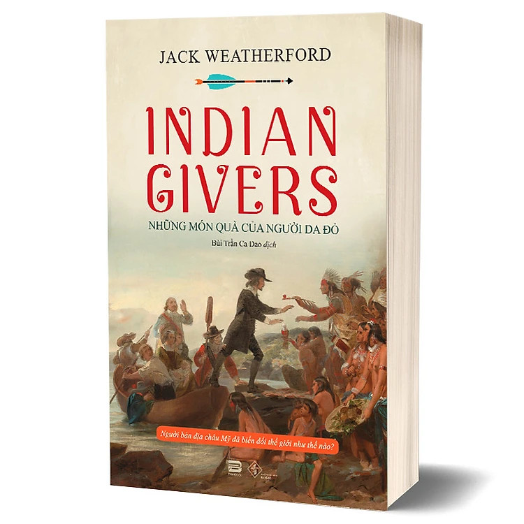 Indian Givers - Những Món Quà Của Người Da Đỏ - Jack Weatherford - Bùi Trần Ca Dao dịch - (bìa mềm)