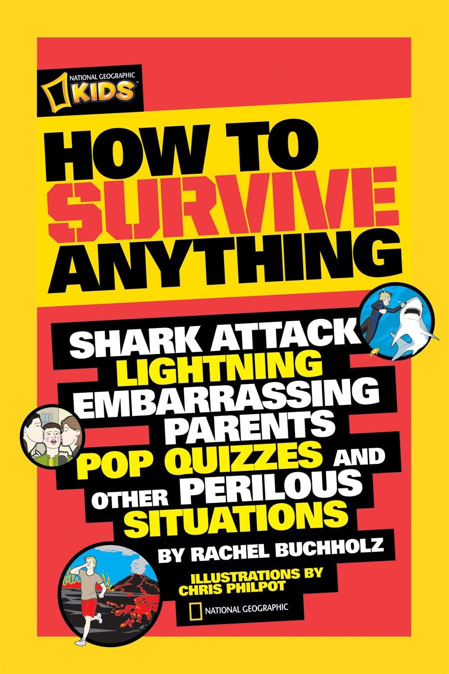 Sách ngoại văn: How to Survive Anything: Shark Attack, Lightning, Embarrassing Parents, Pop Quizzes, and Other Perilous Situations (National Geographic Kids)