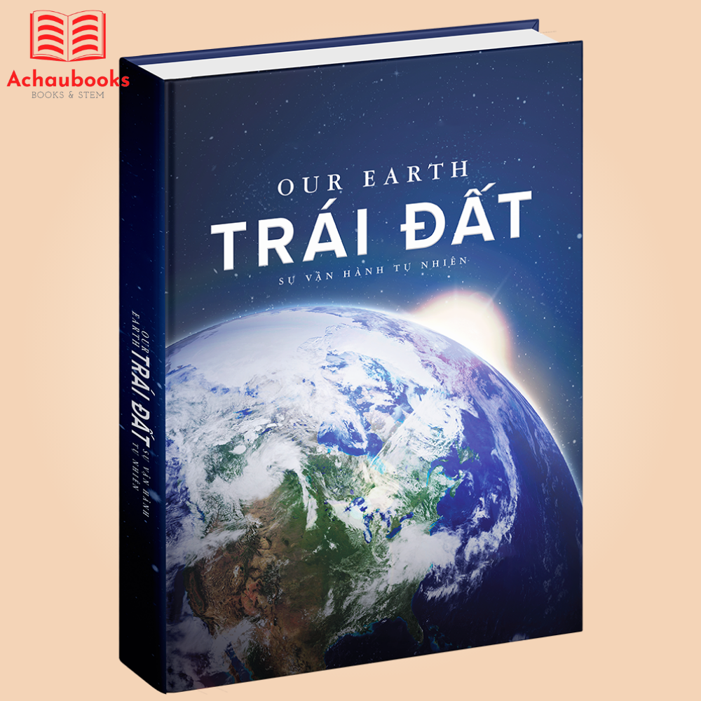 Sách Trái Đất - Sự Vận Hành Tự Nhiên - Á Châu Books - Vẻ Đẹp Của Trái Đất, Các Sự Biến Đổi Và Lịch Sử Hình Thành Của Trái Đất