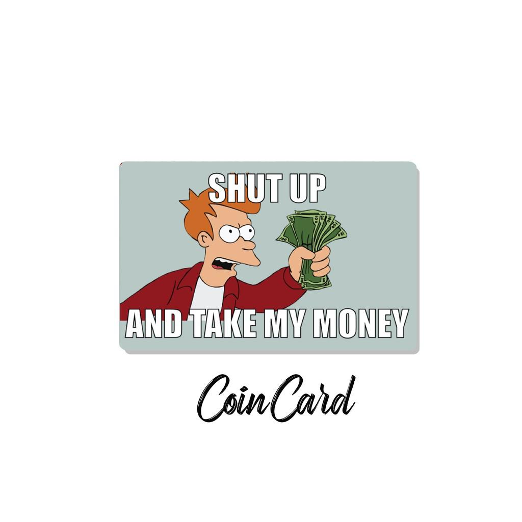 SHUT UP AND TAKE MY MONEY (Sticker / Miếng dán Thẻ ATM, Thẻ Ghi nợ, Tín dụng) | Dán thẻ ATM CoinCard