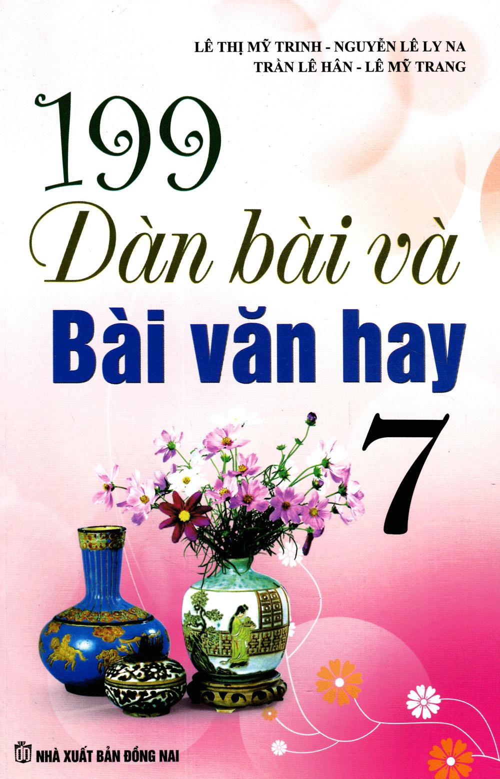 199 Dàn Bài Và Bài Văn Hay Lớp 7 - Tái Bản