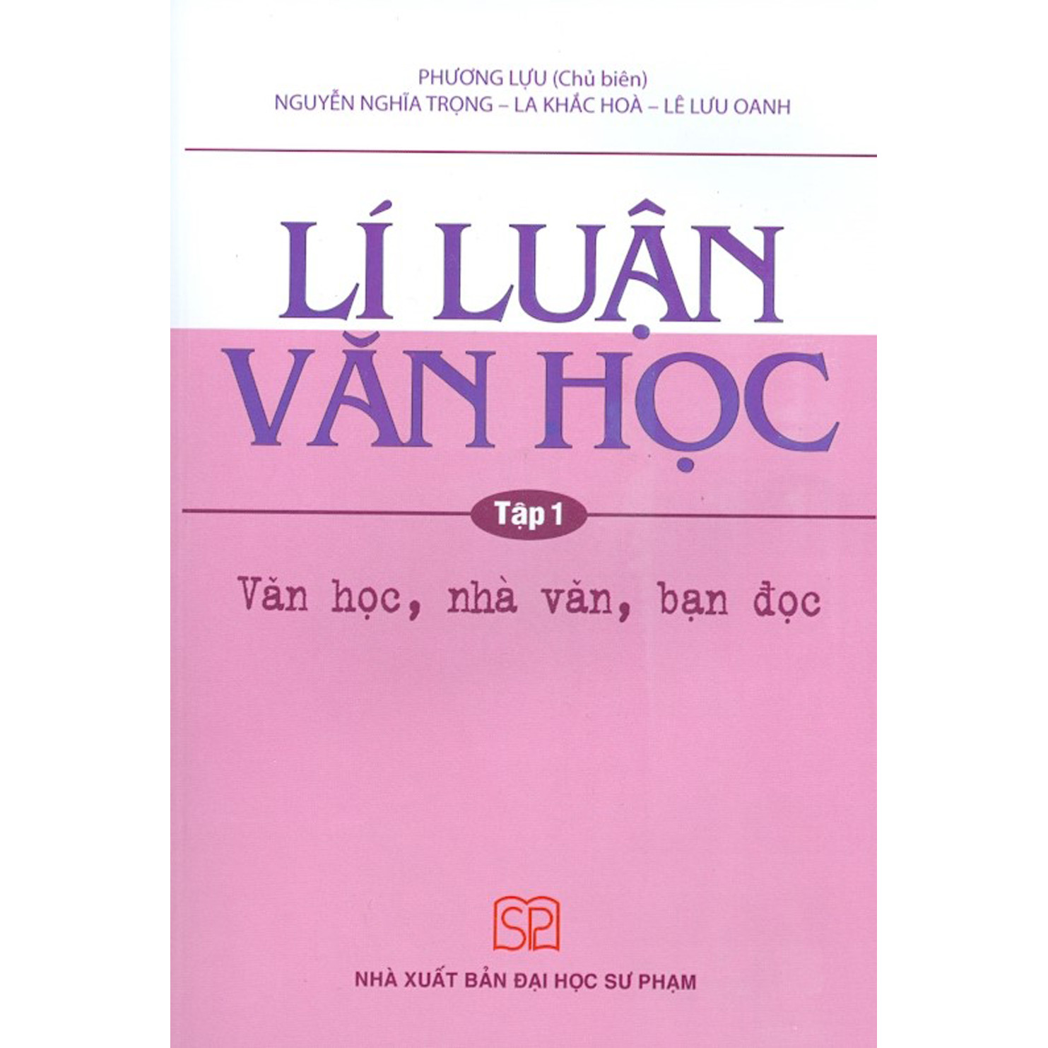 Lí Luận Văn Học - Tập 1 - Văn Học, Nhà Văn, Bạn Đọc (Tái bản năm 2020)