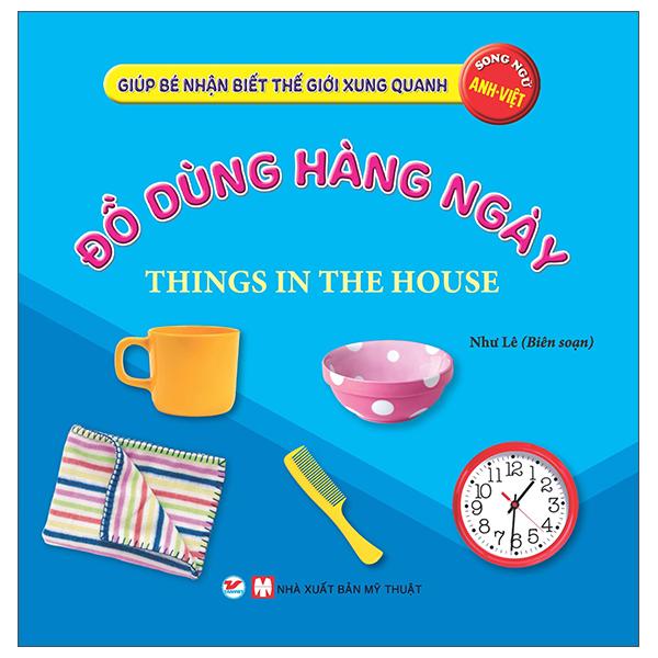 Giúp Bé Nhận Biết Thế Giới Xung Quanh - Đồ Dùng Hàng Ngày - Things In The House (Song Ngữ Anh Việt)