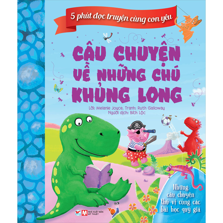 5 Phút Đọc Truyện Cùng Con Yêu - Câu Chuyện Về Những Chú Khủng Long - Những Câu Chuyện Đầy Lí Thú Cùng Các Bài Học Quý Giá