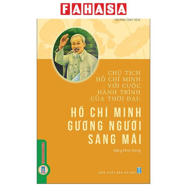 Sách - Chủ Tịch Hồ Chí Minh Với Cuộc Hành Trình Của Thời Đại - Hồ Chí Minh Gương Người Sáng Mãi