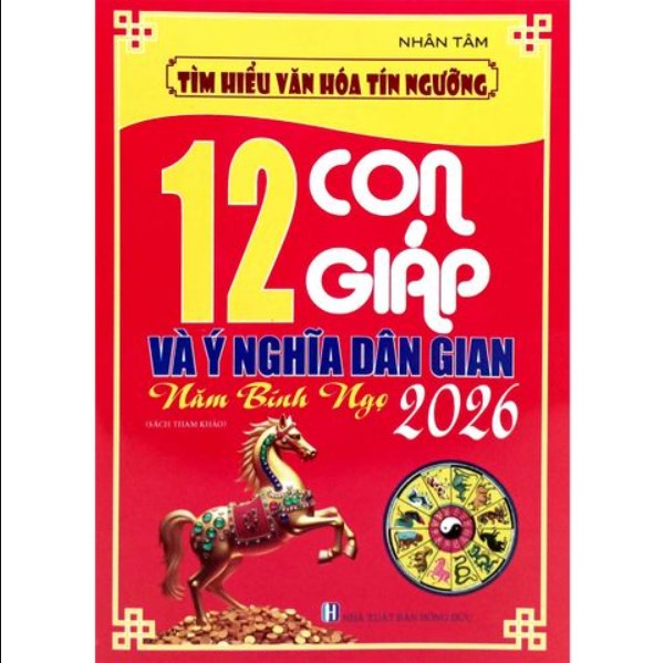 Sách Tìm Hiểu Văn Hóa Tín Ngưỡng - 12 Con Giáp Và Ý Nghĩa Dân Gian Năm Bính Ngọ 2026
